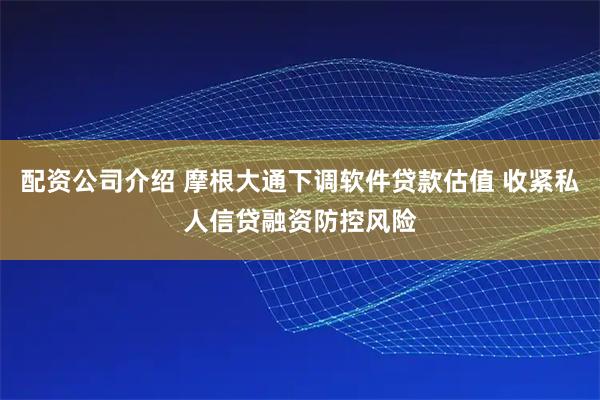 配资公司介绍 摩根大通下调软件贷款估值 收紧私人信贷融资防控风险